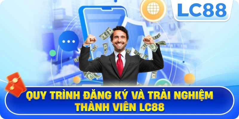 Quy trình đăng ký và trải nghiệm thành viên LC88